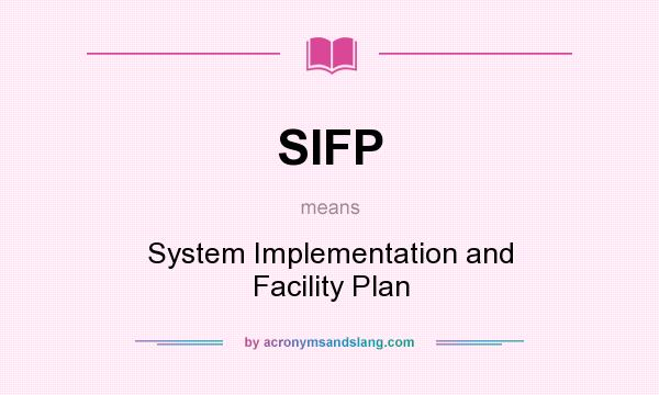 What does SIFP mean? It stands for System Implementation and Facility Plan