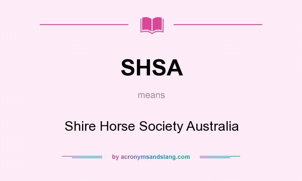 What does SHSA mean? It stands for Shire Horse Society Australia