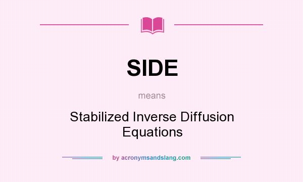 What does SIDE mean? It stands for Stabilized Inverse Diffusion Equations