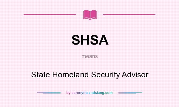 What does SHSA mean? It stands for State Homeland Security Advisor
