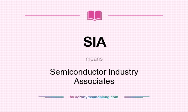 What does SIA mean? It stands for Semiconductor Industry Associates