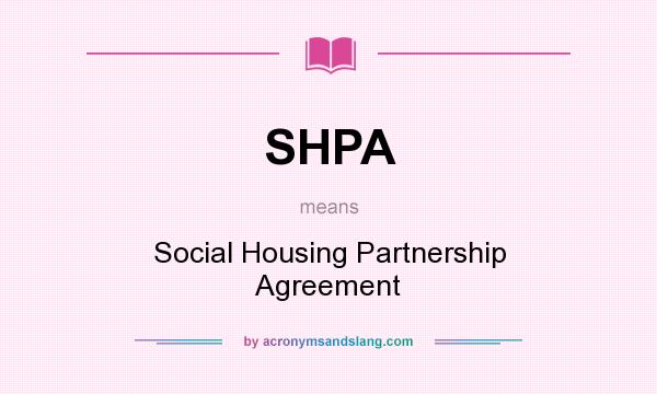 What does SHPA mean? It stands for Social Housing Partnership Agreement