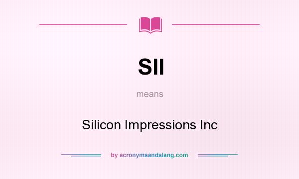 What does SII mean? It stands for Silicon Impressions Inc