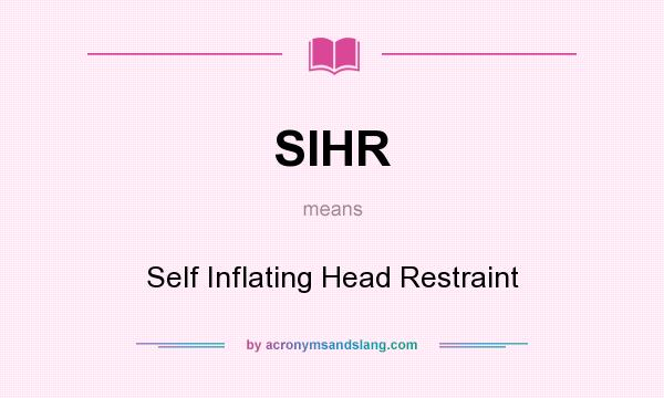 What does SIHR mean? It stands for Self Inflating Head Restraint