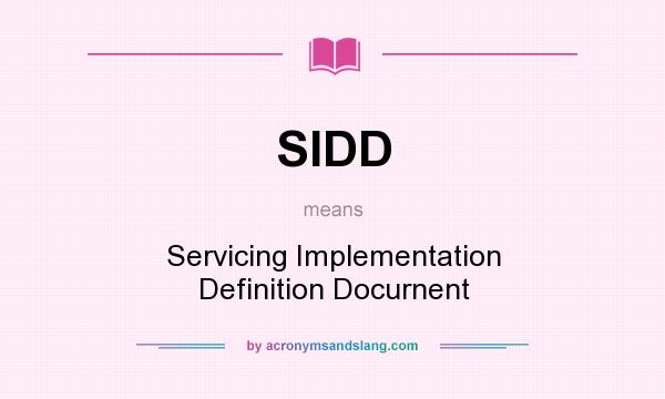 What does SIDD mean? It stands for Servicing Implementation Definition Docurnent