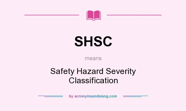 What does SHSC mean? It stands for Safety Hazard Severity Classification