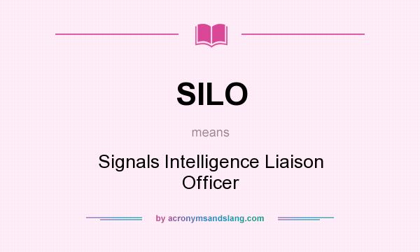 What does SILO mean? It stands for Signals Intelligence Liaison Officer