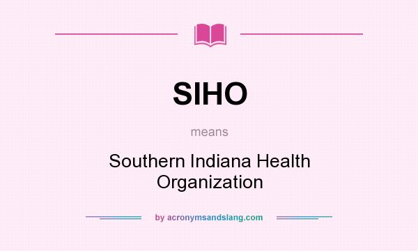What does SIHO mean? It stands for Southern Indiana Health Organization