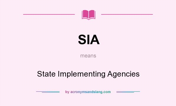 What does SIA mean? It stands for State Implementing Agencies