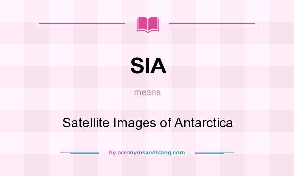 What does SIA mean? It stands for Satellite Images of Antarctica