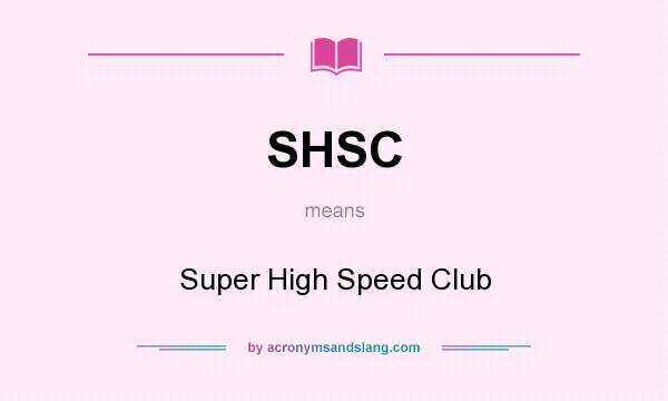 What does SHSC mean? It stands for Super High Speed Club