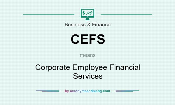 What does CEFS mean? It stands for Corporate Employee Financial Services