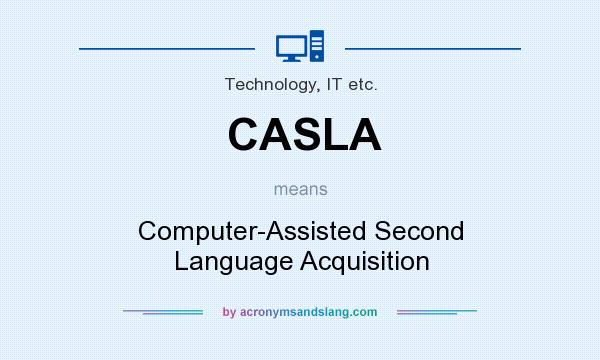 What does CASLA mean? It stands for Computer-Assisted Second Language Acquisition