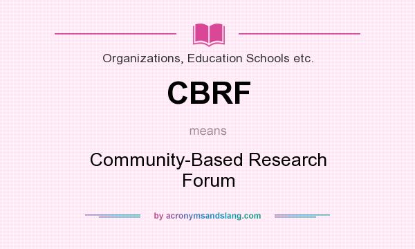 What does CBRF mean? It stands for Community-Based Research Forum