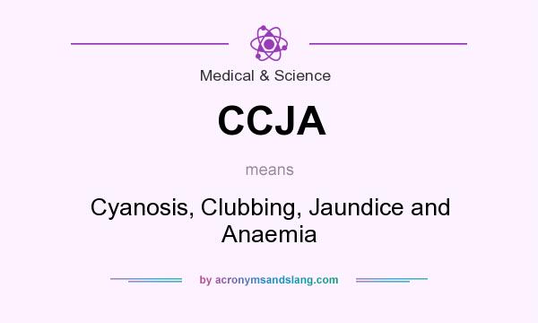 What does CCJA mean? It stands for Cyanosis, Clubbing, Jaundice and Anaemia