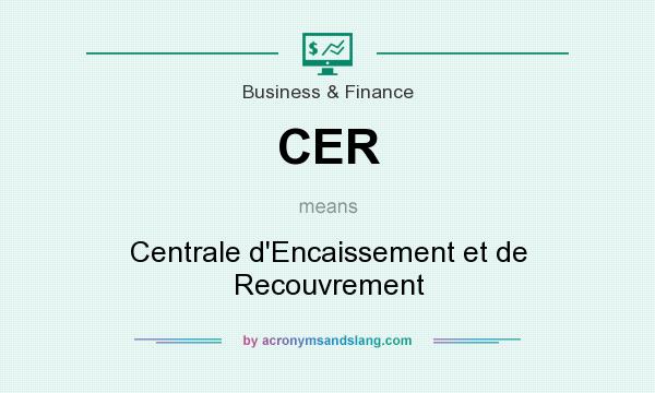 What does CER mean? It stands for Centrale d`Encaissement et de Recouvrement