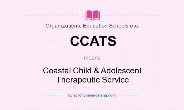 What does CCATS mean? It stands for Coastal Child & Adolescent Therapeutic Service
