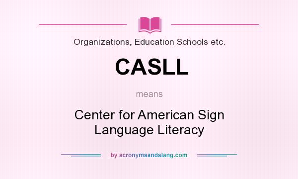 What does CASLL mean? It stands for Center for American Sign Language Literacy