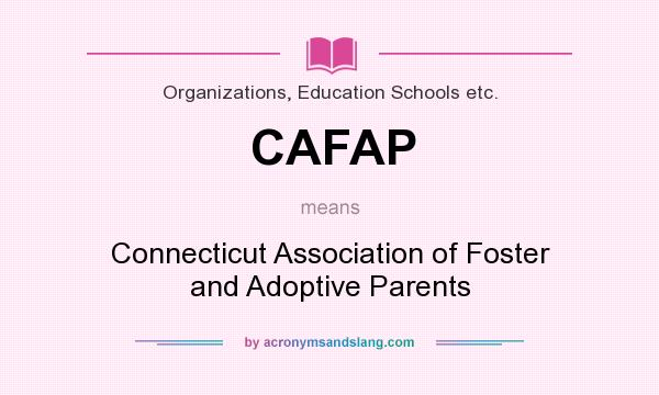 What does CAFAP mean? It stands for Connecticut Association of Foster and Adoptive Parents