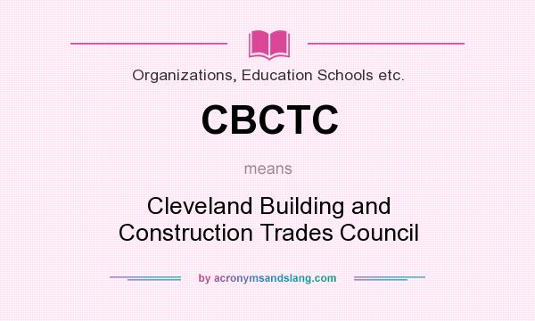 What does CBCTC mean? It stands for Cleveland Building and Construction Trades Council