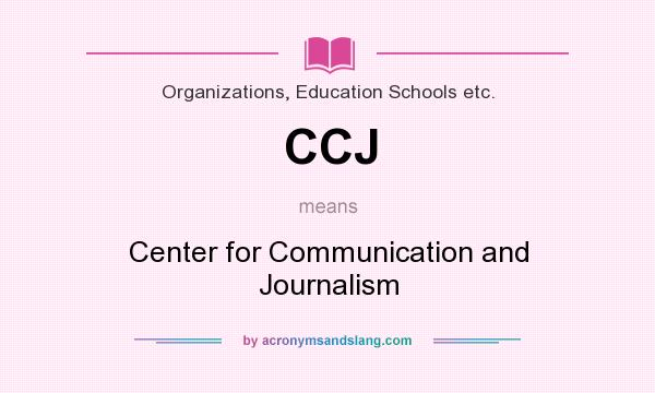 What does CCJ mean? It stands for Center for Communication and Journalism