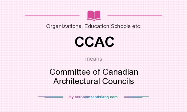 What does CCAC mean? It stands for Committee of Canadian Architectural Councils