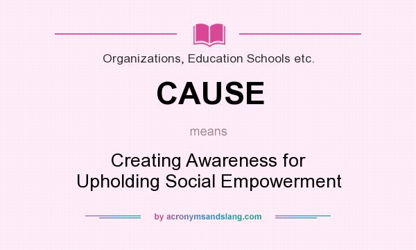 What does CAUSE mean? It stands for Creating Awareness for Upholding Social Empowerment