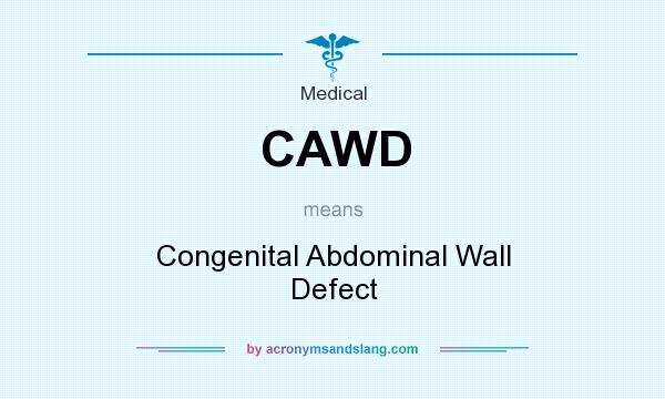 What does CAWD mean? It stands for Congenital Abdominal Wall Defect