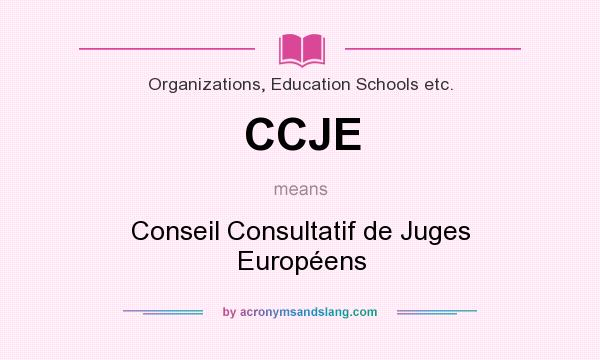 What does CCJE mean? It stands for Conseil Consultatif de Juges Européens