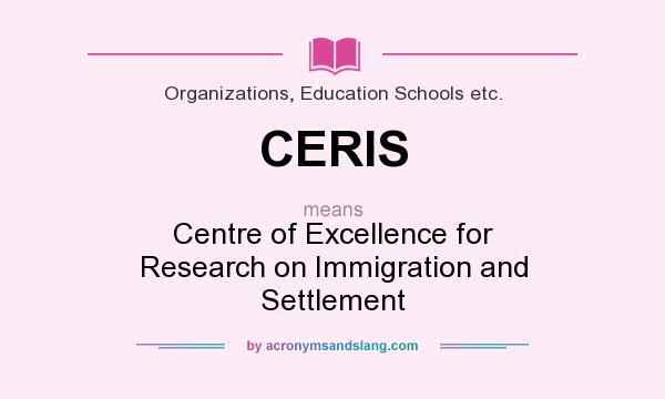 What does CERIS mean? It stands for Centre of Excellence for Research on Immigration and Settlement