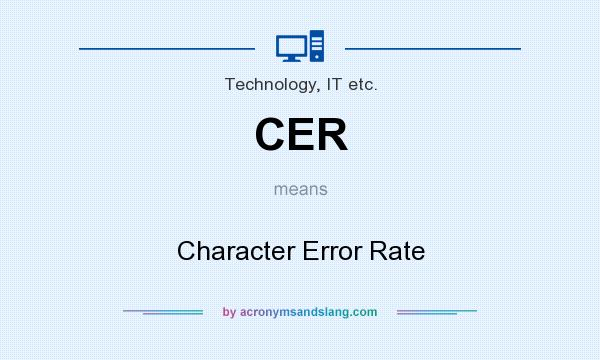 What does CER mean? It stands for Character Error Rate