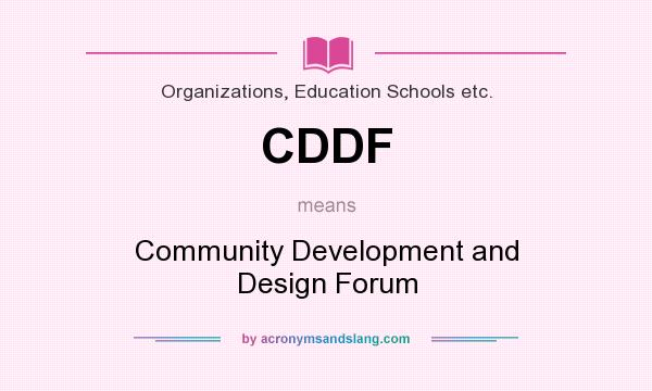 What does CDDF mean? It stands for Community Development and Design Forum
