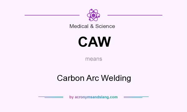 What does CAW mean? It stands for Carbon Arc Welding