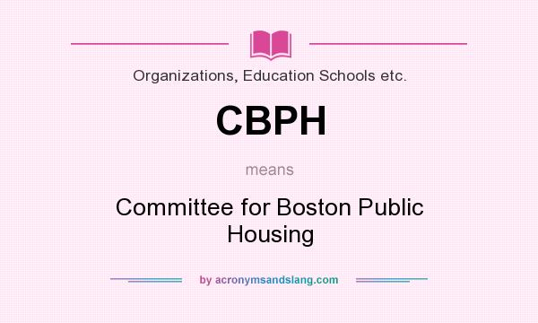What does CBPH mean? It stands for Committee for Boston Public Housing