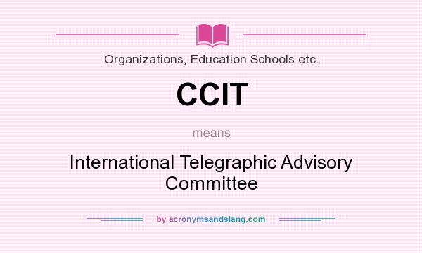 What does CCIT mean? It stands for International Telegraphic Advisory Committee