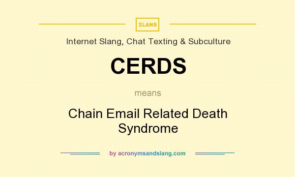 What does CERDS mean? It stands for Chain Email Related Death Syndrome