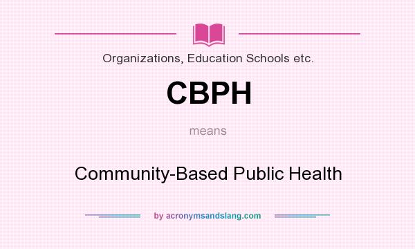 What does CBPH mean? It stands for Community-Based Public Health