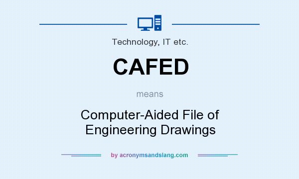 What does CAFED mean? It stands for Computer-Aided File of Engineering Drawings