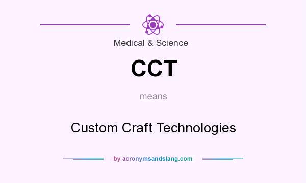 What does CCT mean? It stands for Custom Craft Technologies