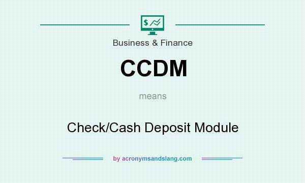 What does CCDM mean? It stands for Check/Cash Deposit Module