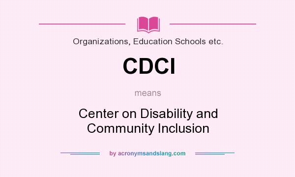 What does CDCI mean? It stands for Center on Disability and Community Inclusion