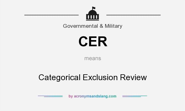 What does CER mean? It stands for Categorical Exclusion Review