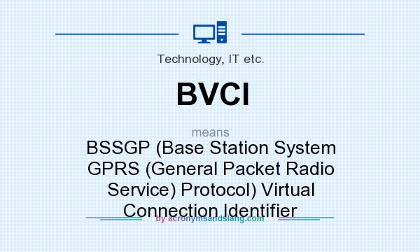 What does BVCI mean? It stands for BSSGP (Base Station System GPRS (General Packet Radio Service) Protocol) Virtual Connection Identifier