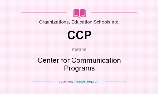 What does CCP mean? It stands for Center for Communication Programs