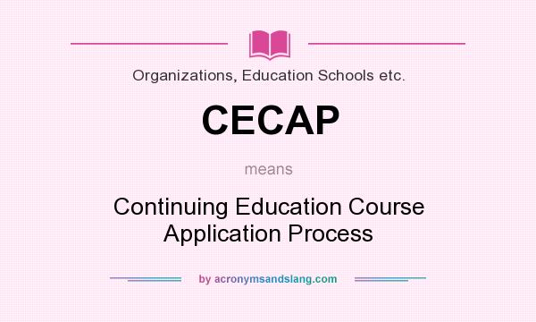 What does CECAP mean? It stands for Continuing Education Course Application Process