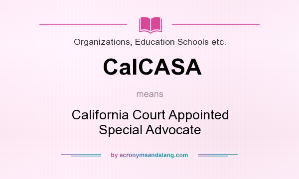 What does CalCASA mean? It stands for California Court Appointed Special Advocate