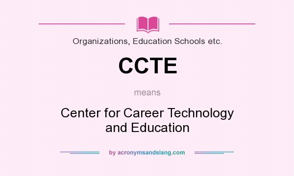 What does CCTE mean? It stands for Center for Career Technology and Education
