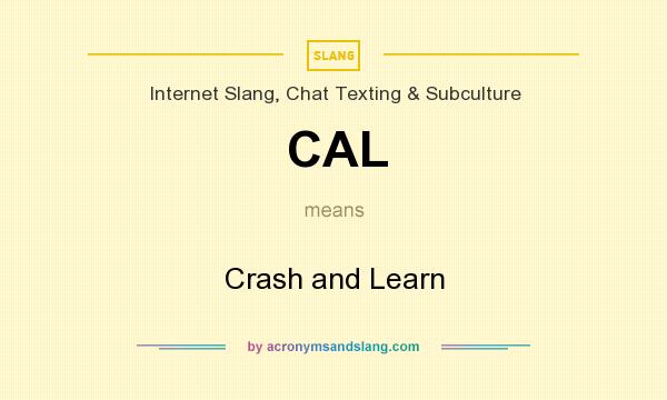 What does CAL mean? It stands for Crash and Learn