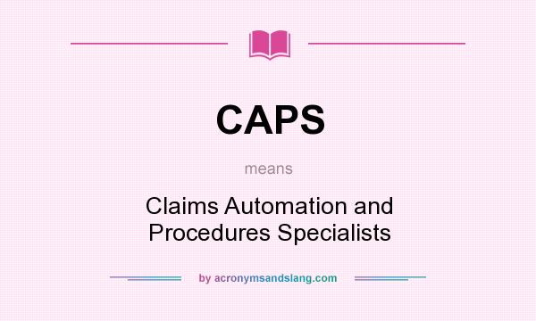 What does CAPS mean? It stands for Claims Automation and Procedures Specialists
