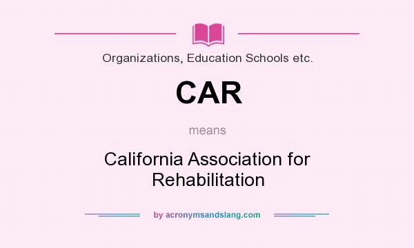 What does CAR mean? It stands for California Association for Rehabilitation